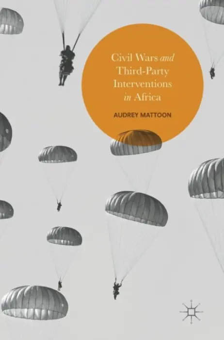 Civil Wars and Third-Party Interventions in Africa - Mattoon, Audrey