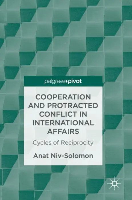 Cooperation and Protracted Conflict in International Affairs - Niv-Solomon, Anat