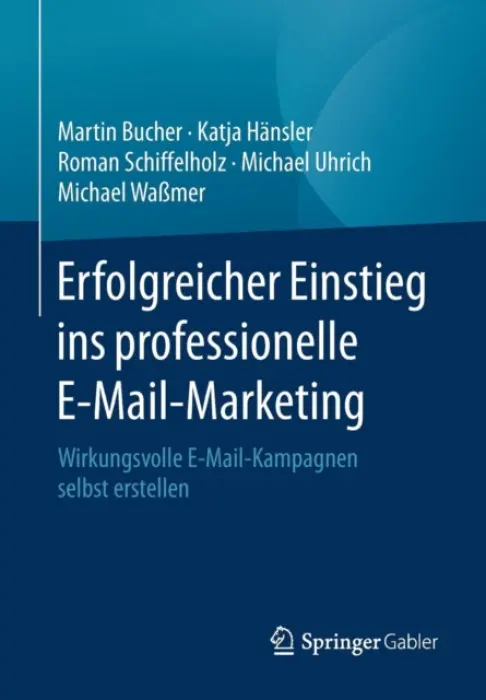 Erfolgreicher Einstieg ins professionelle E-Mail-Marketing - Bucher, Martin a Hansler, Katja a Schiffelholz, Roman a Uhrich, Michael a WaĂźmer, Michael