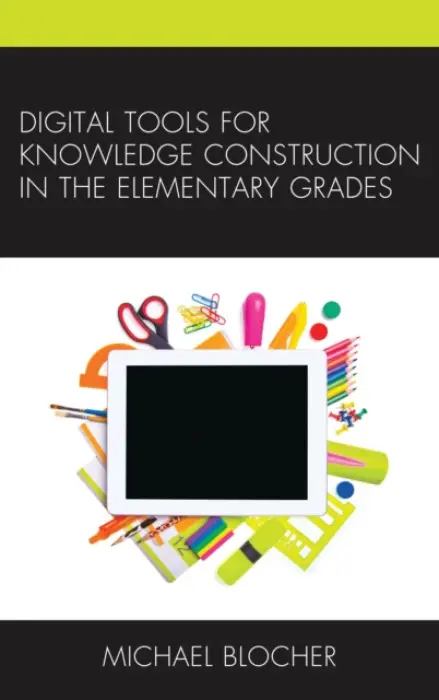 Digital Tools for Knowledge Construction in the Elementary Grades - Blocher, Michael