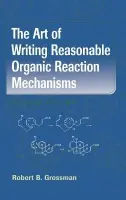 Art of Writing Reasonable Organic Reaction Mechanisms - Grossman, Robert B.
