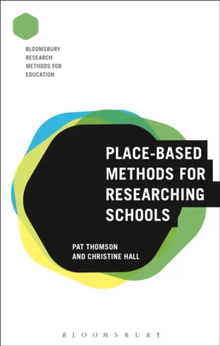 Place-Based Methods for Researching Schools - Thomson, Professor Pat (University of Nottingham, UK) a Hall, Professor Christine (University of Nottingham, UK)