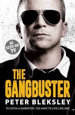Gangbuster - To Catch a Gangster, You Have to Live Like One - Bleksley, Peter