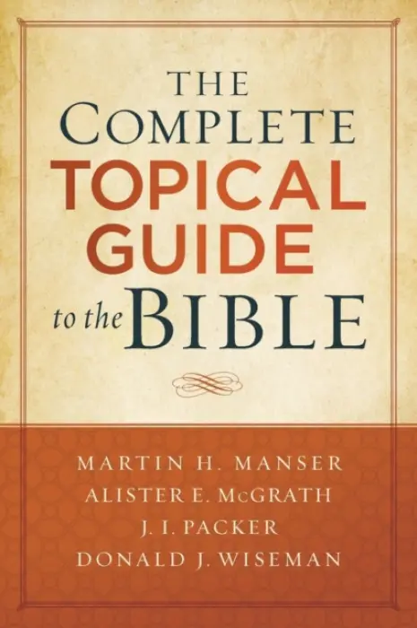 Complete Topical Guide to the Bible - Manser, Martin Hugh a Mcgrath, Alister a Packer, J. a Wiseman, Donald
