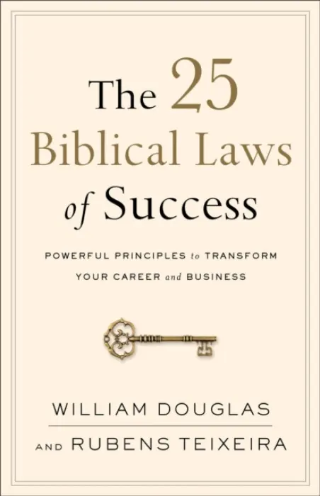 25 Biblical Laws of Success - Powerful Principles to Transform Your Career and Business - Douglas, William a Teixeira, Rubens