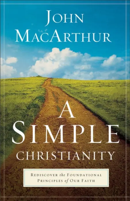 Simple Christianity - Rediscover the Foundational Principles of Our Faith - Macarthur, John