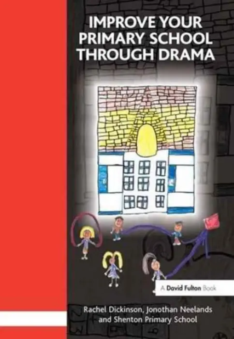 Improve your Primary School Through Drama - Dickinson, Rachel a Neelands, Jonothan