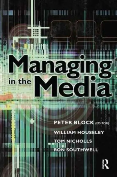 Managing in the Media - Houseley, William a Nicholls, Tom (Tom Nicholls is a Senior Lecturer in Media Theory at the University of Lincolnshire and Humberside.) a Southwell, Ron