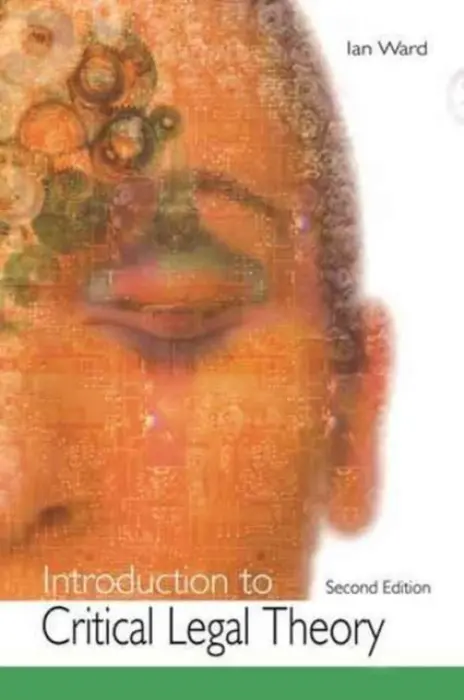 Introduction to Critical Legal Theory - Ward, Ian (Newcastle Law School, UK)
