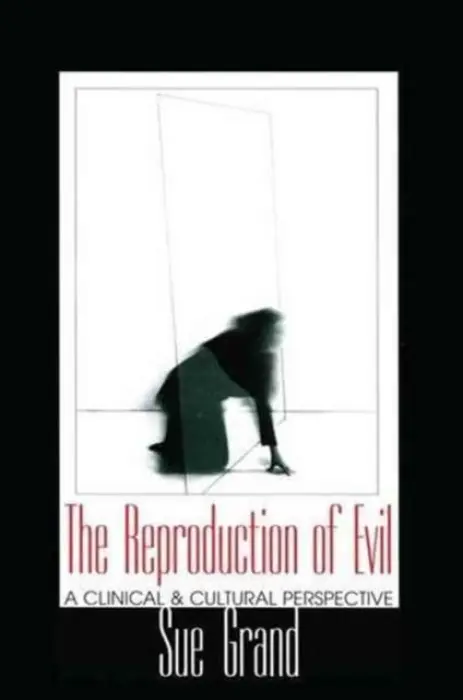 Reproduction of Evil - Grand, Sue (New York University Postdoctoral Program in Psychotherapy and Psychoanalysis, USA)