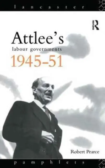 Attlee's Labour Governments 1945-51 - Pearce, Robert