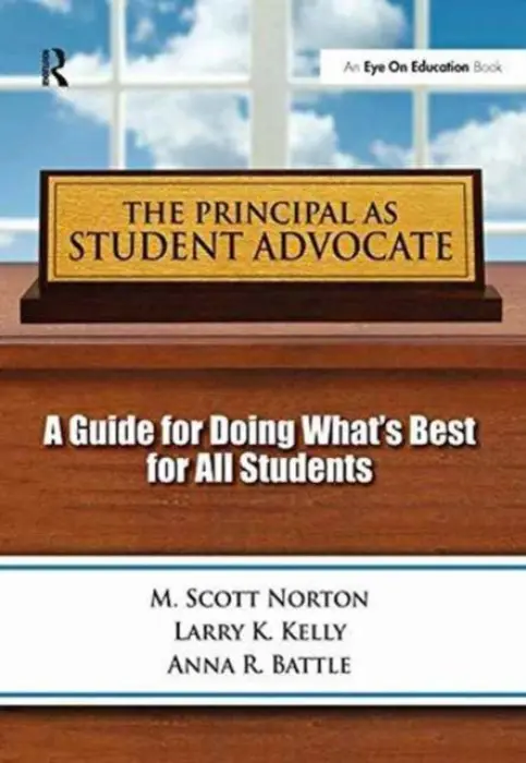 Principal as Student Advocate, The - Norton, Scott, M (Arizona State University, USA) a Kelly, Larry a Battle, Anna R.