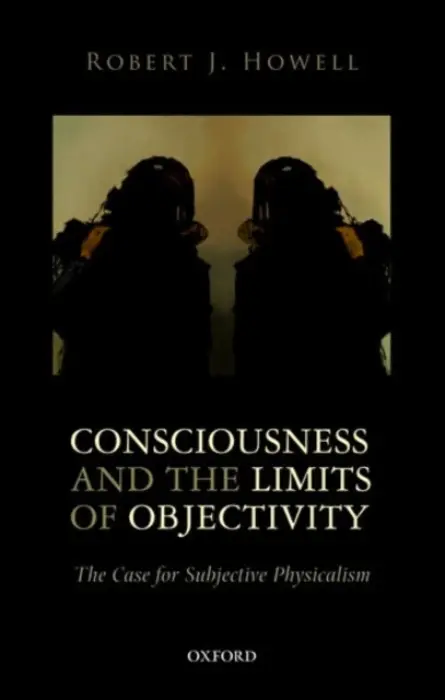 Consciousness and the Limits of Objectivity - Howell, Robert J. (Southern Methodist University)