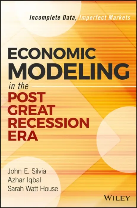 Economic Modeling in the Post Great Recession Era - Silvia, John E. a Iqbal, Azhar a House, Sarah Watt