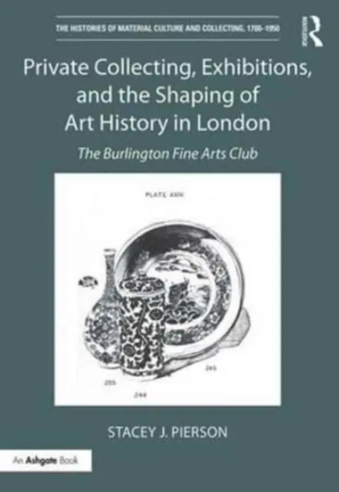 Private Collecting, Exhibitions, and the Shaping of Art History in London - Pierson, Stacey J. (SOAS, University of London)