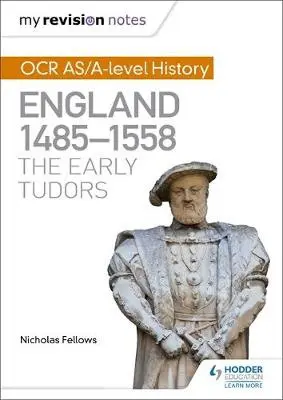 My Revision Notes: OCR AS/A-level History: England 1485-1558: The Early Tudors - Fellows, Nicholas