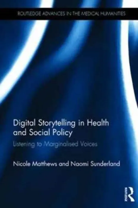 Digital Storytelling in Health and Social Policy - Matthews, Nicole (Macquarie University, Australia) a Sunderland, Naomi