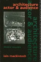 Architecture, Actor and Audience - Mackintosh, Iain