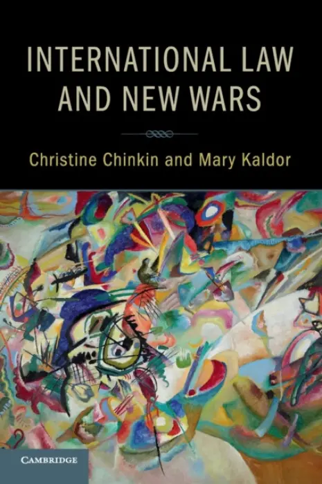 International Law and New Wars - Chinkin, Christine (London School of Economics and Political Science) a Kaldor, Mary (London School of Economics and Political Science)