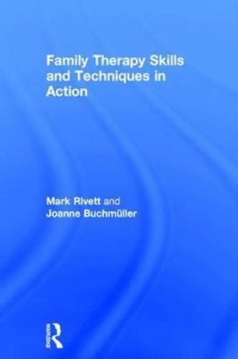 Family Therapy Skills and Techniques in Action - Rivett, Mark (Director of Family and Systemic Psychotherapy training, University of Exeter and family therapist, South Wales) a Buchmuller, Joanne
