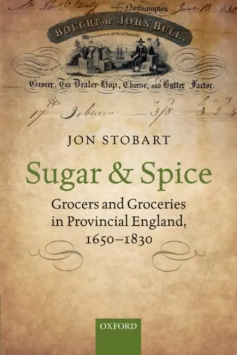 Sugar and Spice - Stobart, Jon (Professor of History, Professor of History, University of Northampton)