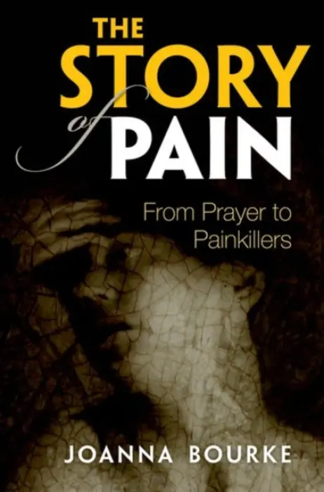 Story of Pain - Bourke, Joanna (Professor of History, Professor of History, Birkbeck, University of London)