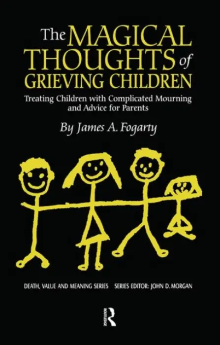 Magical Thoughts of Grieving Children - Fogarty, James. A.