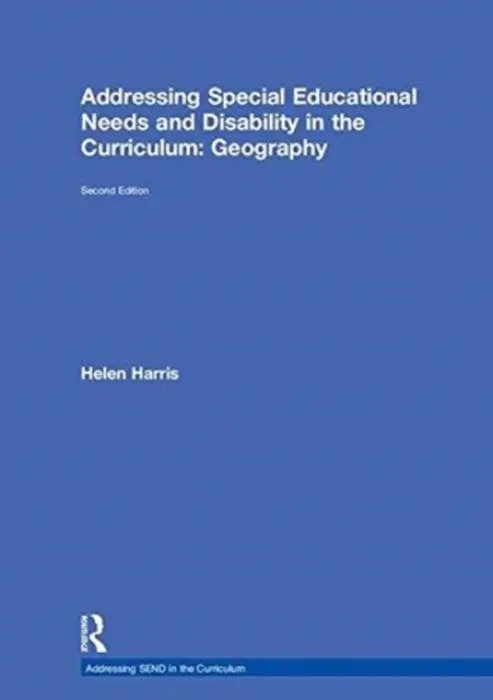 Addressing Special Educational Needs and Disability in the Curriculum: Geography - Harris, Helen (Geography teacher, UK.)