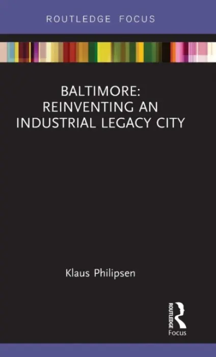Baltimore: Reinventing an Industrial Legacy City - Philipsen, Klaus (Philipsen Architects, USA)
