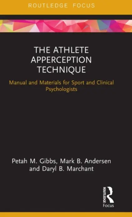 Athlete Apperception Technique - Gibbs, Petah M. (Melbourne United Basketball Club, Australia) a Andersen, Mark B. (Gregory Street Psychology, Australia) a Marchant, Daryl B. (Victoria University, Australia)