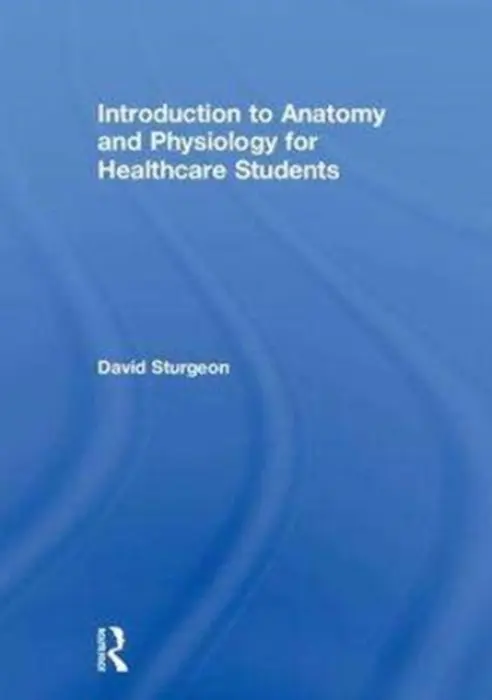 Introduction to Anatomy and Physiology for Healthcare Students - Sturgeon, David (University of East Anglia, UK)