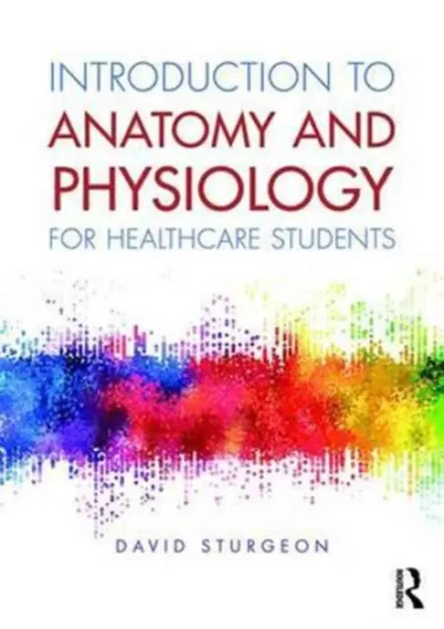 Introduction to Anatomy and Physiology for Healthcare Students - Sturgeon, David (University of East Anglia, UK)