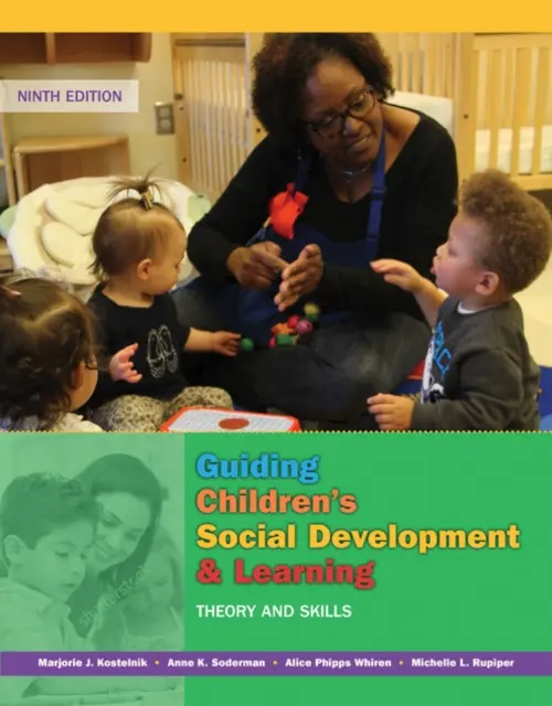 Guiding Children's Social Development and Learning - Kostelnik, Marjorie (University of Nebraska-Lincoln) a Soderman, Anne (Michigan State University) a Whiren, Alice (Michigan State University) a Rupiper, Michelle (University of Nebraska-Lincoln)