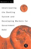 Emancipating the Banking System and Developing Markets for Government Debt - Fry, Maxwell