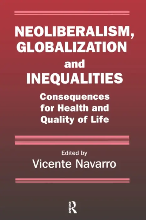 Neoliberalism, Globalization, and Inequalities - Navarro, Vicente