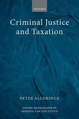 Criminal Justice and Taxation - Alldridge, Peter (Drapers' Professor of Law, Drapers' Professor of Law, Queen Mary University of London)