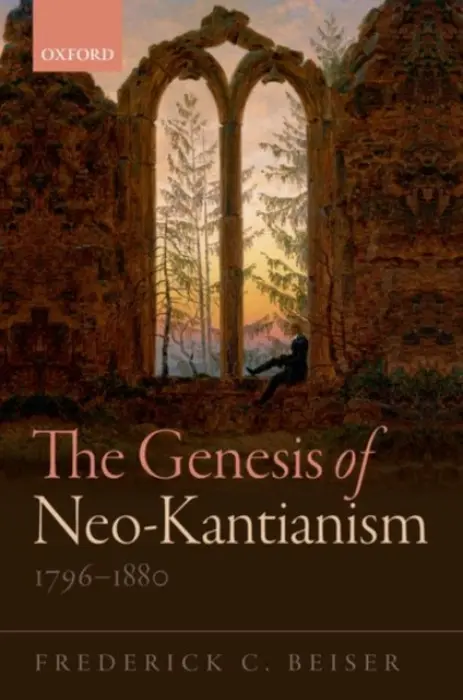 Genesis of Neo-Kantianism, 1796-1880 - Beiser, Frederick C. (Syracuse University, New York)