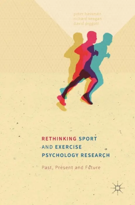 Rethinking Sport and Exercise Psychology Research - Hassmen, Peter a Keegan, Richard a Piggott, David