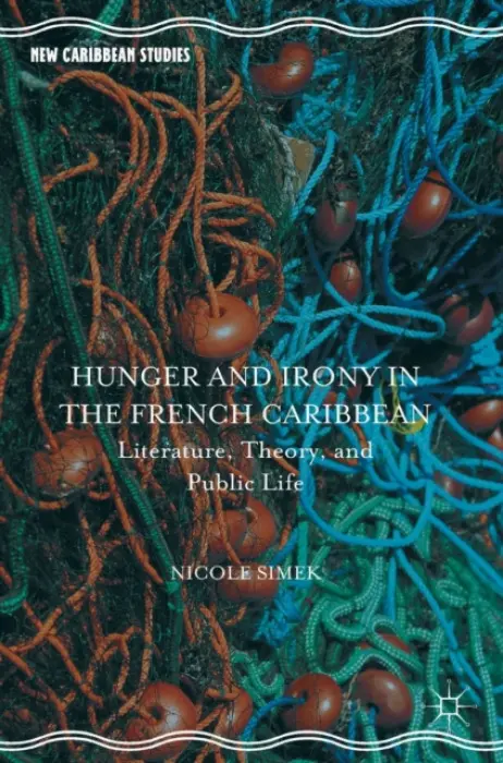 Hunger and Irony in the French Caribbean - Simek, Nicole