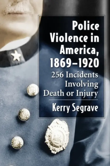 Police Violence in America, 1869-1920 - Segrave, Kerry