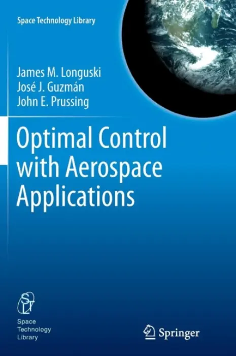Optimal Control with Aerospace Applications - Longuski, James M a Guzman, Jose J. a Prussing, John E.