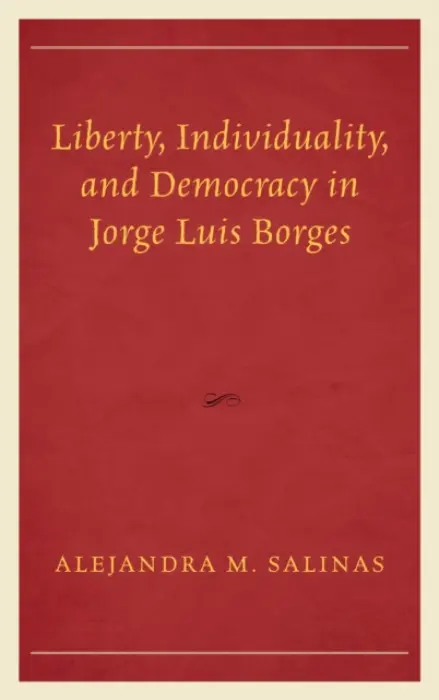 Liberty, Individuality, and Democracy in Jorge Luis Borges - Salinas, Alejandra  M.