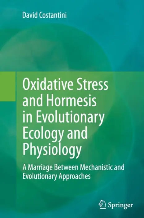 Oxidative Stress and Hormesis in Evolutionary Ecology and Physiology - Costantini, David