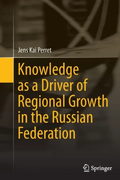 Knowledge as a Driver of Regional Growth in the Russian Federation - Perret, Jens Kai