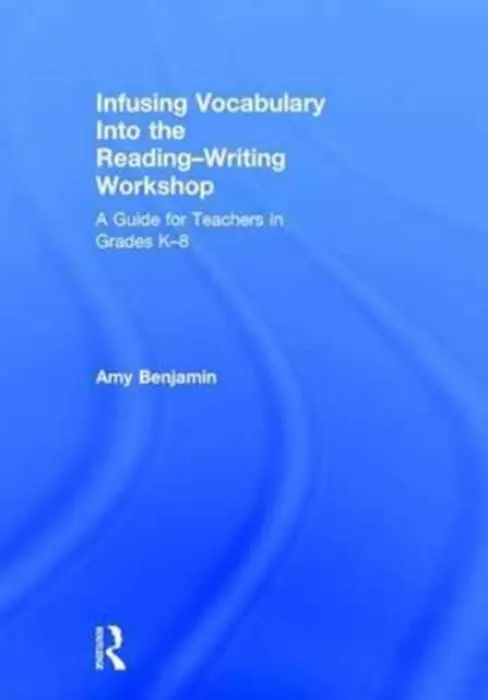 Infusing Vocabulary Into the Reading-Writing Workshop - Benjamin, Amy (National Literacy Consultant, USA)