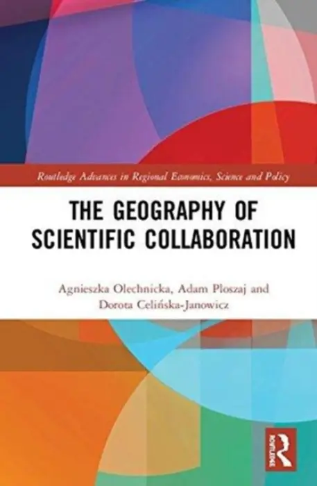 Geography of Scientific Collaboration - Olechnicka, Agnieszka (University of Warsaw, Poland) a Ploszaj, Adam (University of Warsaw, Poland) a Celinska-Janowicz, Dorota (University of Warsaw, Poland)