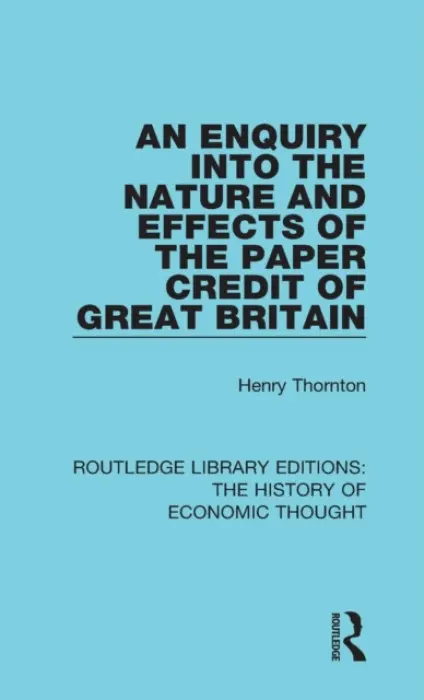Enquiry into the Nature and Effects of the Paper Credit of Great Britain - Thornton, Henry