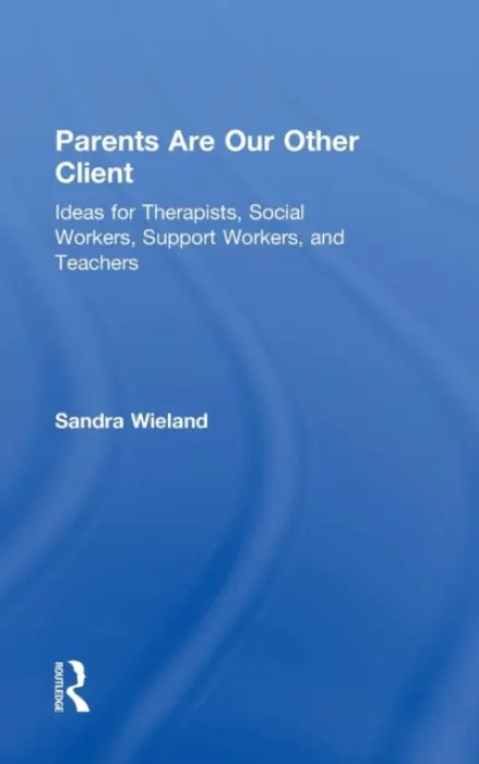 Parents Are Our Other Client - Wieland, Sandra (in private practice, British Columbia, Canada)