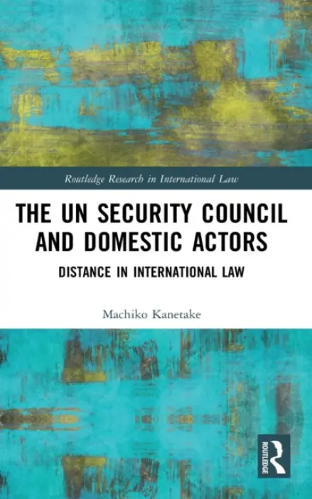 UN Security Council and Domestic Actors - Kanetake, Machiko (University of Amsterdam, The Netherlands)
