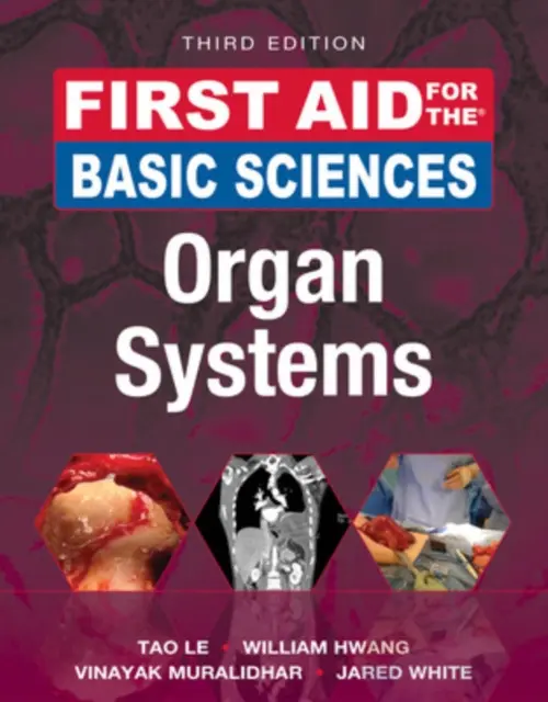 First Aid for the Basic Sciences: Organ Systems, Third Edition - Le, Tao a Hwang, William, MD, PhD a Muralidhar, Vinayak, MD, MSc a White, Jared